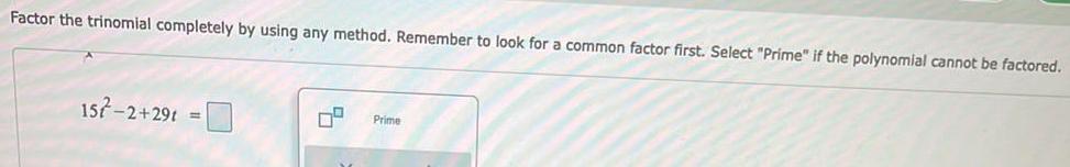 for a common factor first Select Prime if the polynomial cannot be