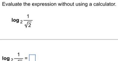 Evaluate the expression without using a calculator. log 2 log
