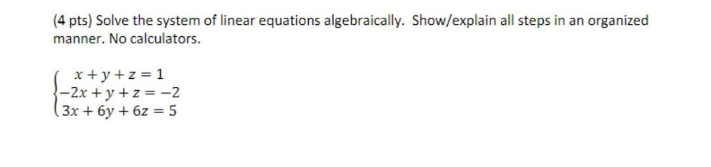Solve the system of linear equations algebraically. Show/explain all steps in