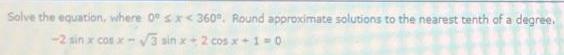  Solve the equation where 0 x 360 Round approximate solutions to