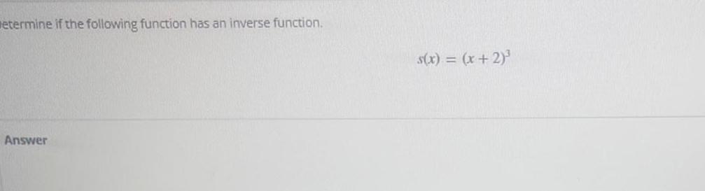 retermine if the following function has an inverse function. Answer