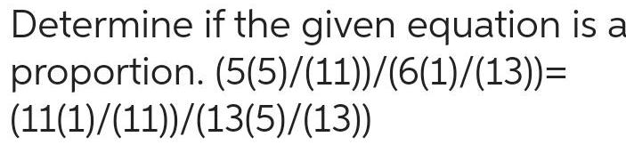 Determine if the given equation is a proportion 5 5 11