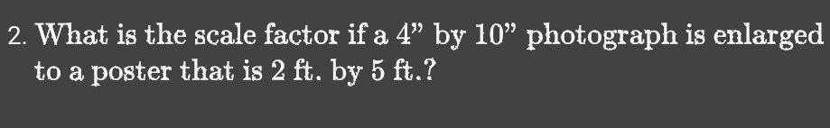  2 What is the scale factor if a 4 by 10