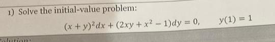 1) Solve the initial-value probleln: (x + y)2dx + (2xy xz l)dy