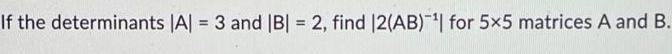 If the determinants IAI = 3 and IBl = 2, find for