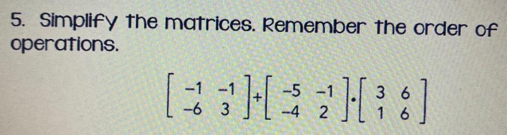 5. Simplify the matrices. Remember The order OF operations. 16