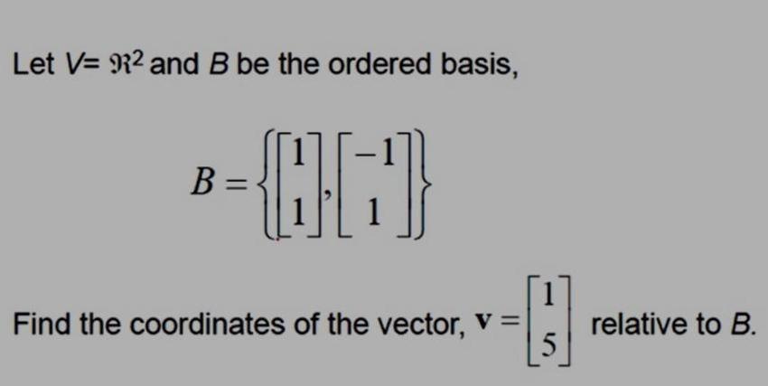 Let V=R² and B be the ordered basis,B =[ 1 [-1