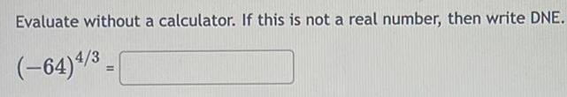 Evaluate without a calculator. If this is not a real number, then