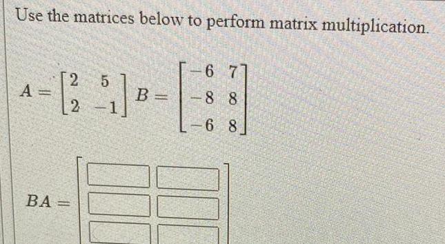 Use the matrices below to perform matrix multiplication A 2 51