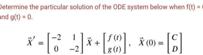 Determine the particular solution of the ODE system below when f