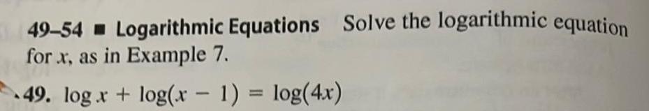 49 54 Logarithmic Equations Solve the logarithmic equation for x as