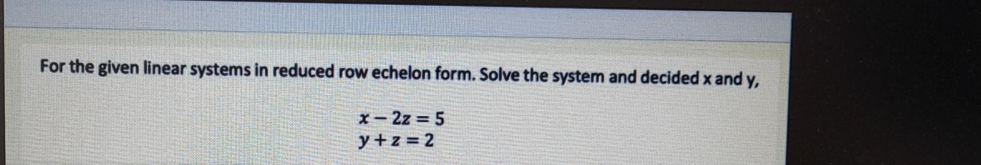 the system and decided x and y,x-2z = 5y+z=2