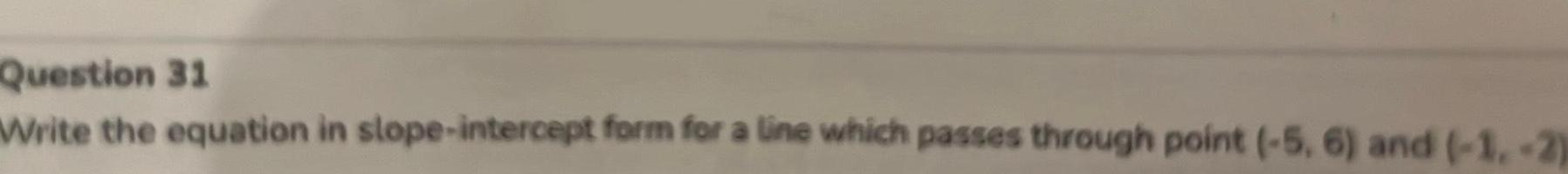  Question 31 Write the equation in slope intercept form for a
