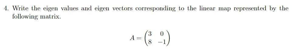 Write the eigen values and eigen vectors corresponding to the linear