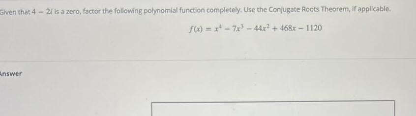function completely Use the Conjugate Roots Theorem if applicable f x x