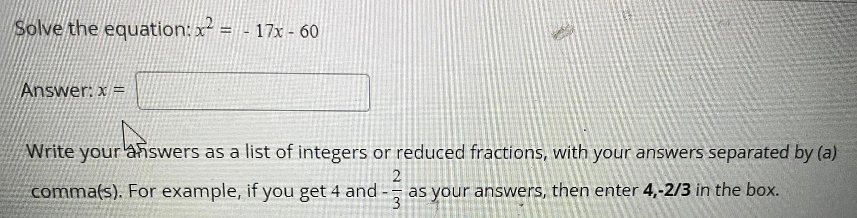 your answers as a list of integers or reduced fractions, with your