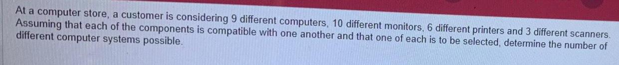  At a computer store, a customer is considering 9 different computers,