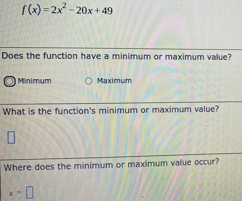 or maximum value?MinimumO MaximumWhat is the function's minimum or maximum value?Where does
