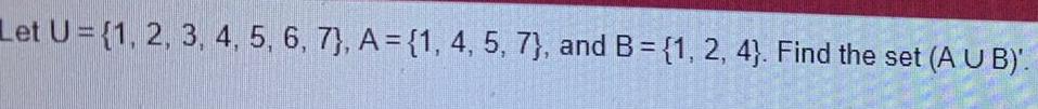  Let U= {1, 2, 3, 4, 5, 6, 7), A =