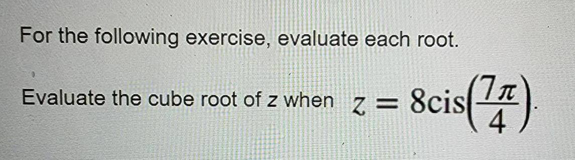 For the following exercise, evaluate each root. Evaluate the cube root of