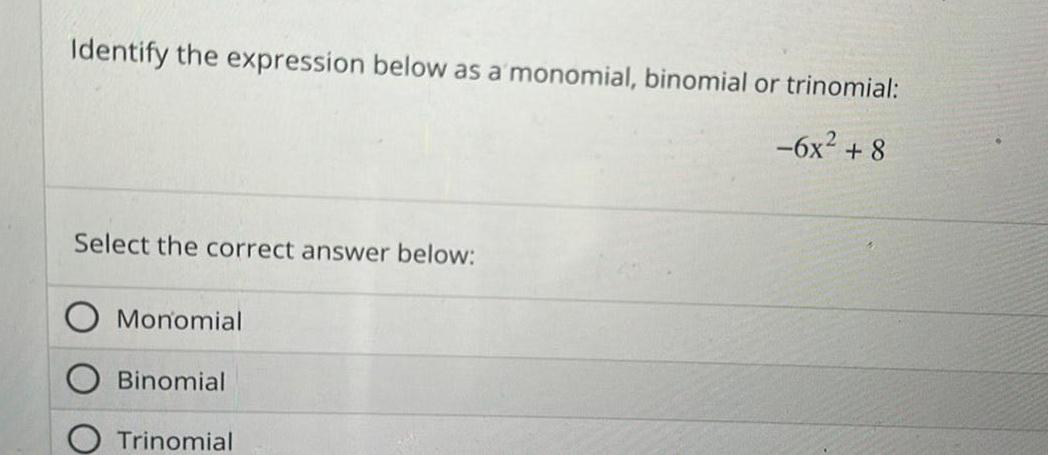  Identify the expression below as a monomial binomial or trinomial 6x