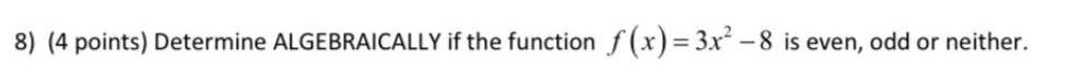 8) (4 points) Determine ALGEBRAICALLY if the function f (x) = 3x2