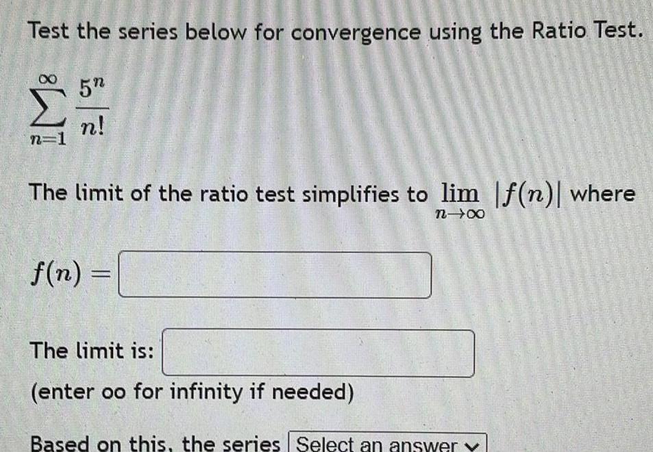  Test the series below for convergence using the Ratio Test n