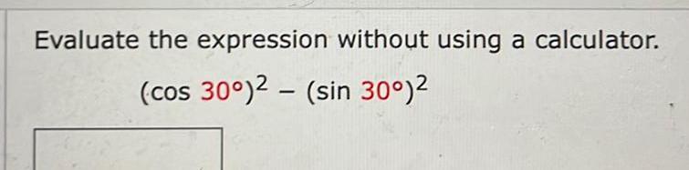 Evaluate the expression without using a calculator. (cos 300)2 (sin 300)2