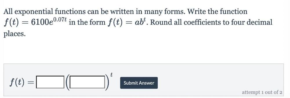 functionf(t) = 6100e????? in the form f(t) = ab?. Round all coefficients
