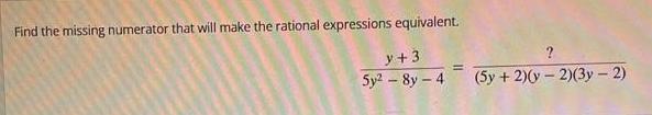  Find the missing numerator that will make the rational expressions equivalent