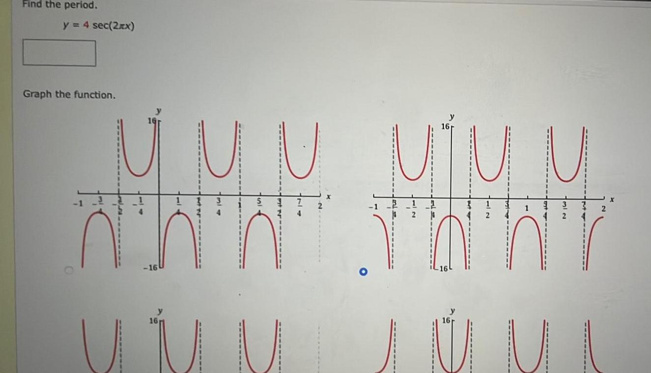 Find the period. y = 4 sec(2xx) Graph the function. -16 16
