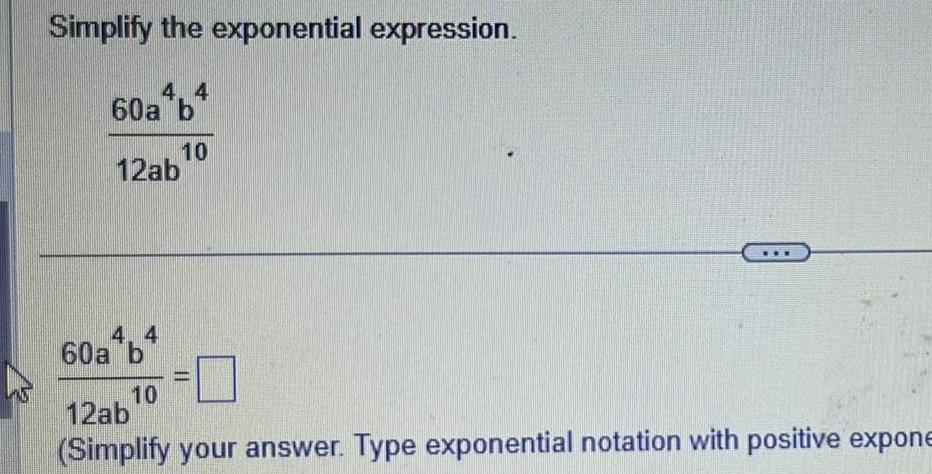 Mo Simplify the exponential expression 60a b4 12ab 60a4b4 10 10