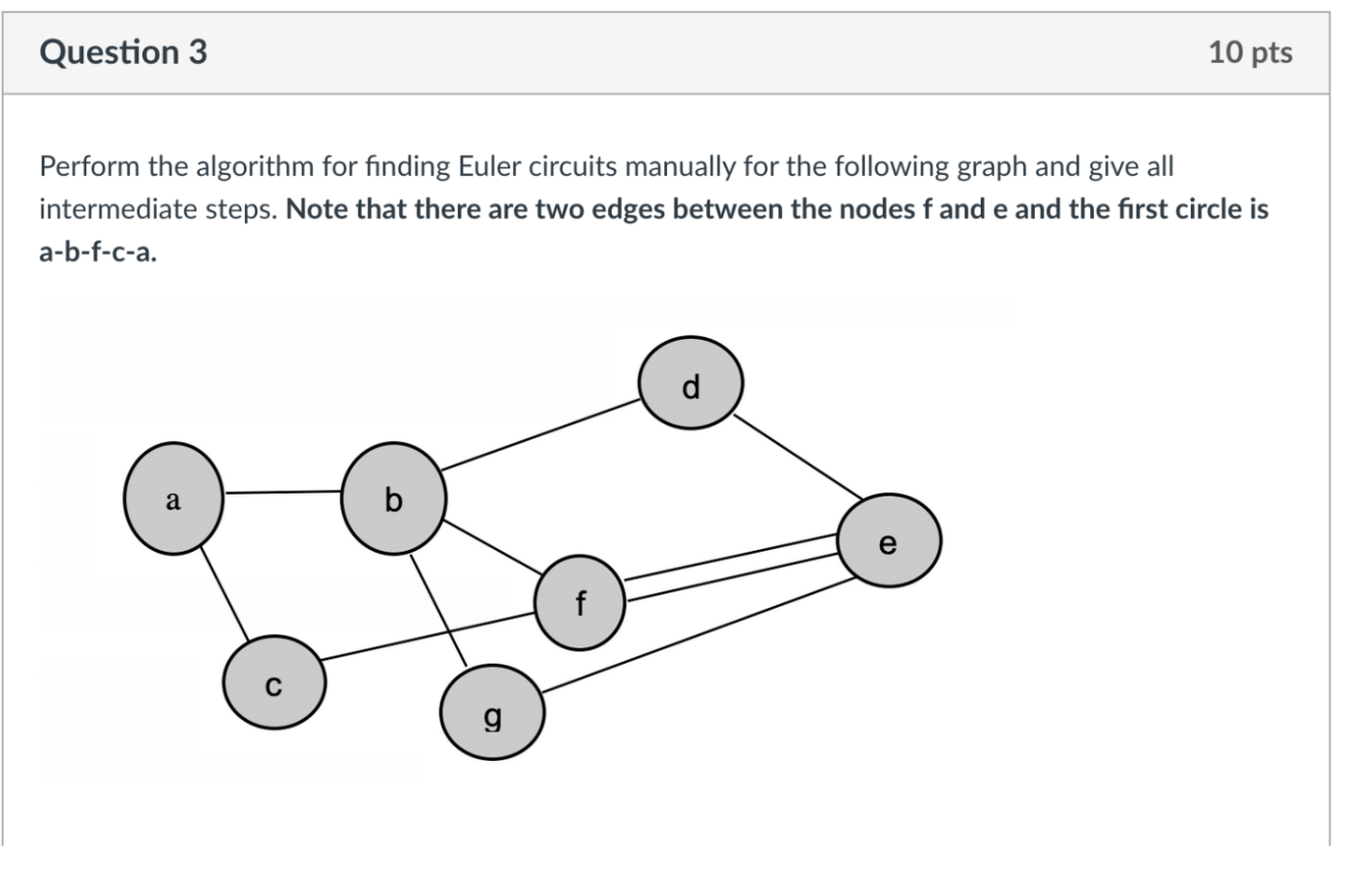  3 10 pts Perform the algorithm for finding Euler circuits manually
