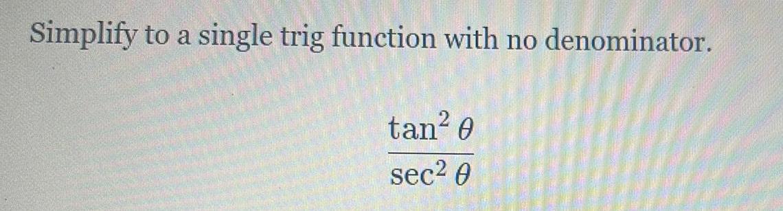 Simplify to a single trig function with no denominator. tan2 9 sec2