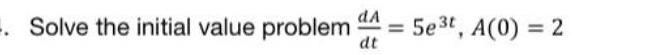 Solve the initial value problem u = 5e3t, A(O) = 2