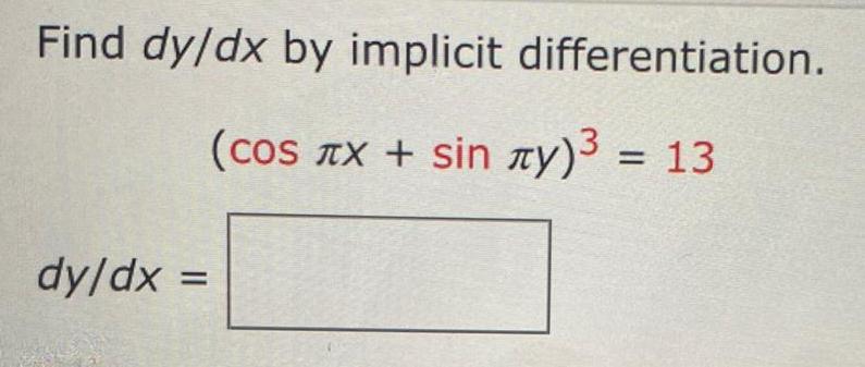 Find dy/dx by implicit differentiation. (cos nx + sin Ity)3 = 13