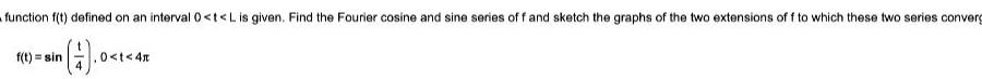 given Find the Fourier cosine and sine series off and sketch the