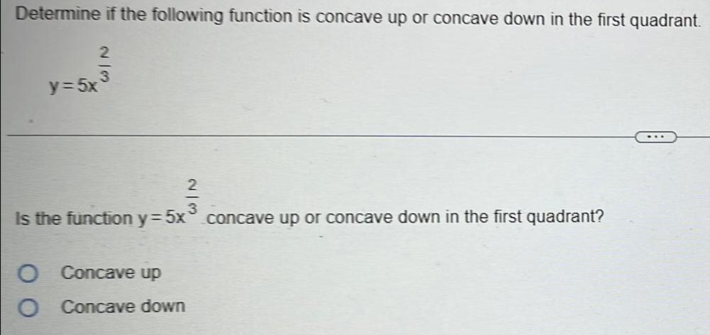 in the first quadrant.y=5x^2/3Is the function y=5x^2/3 concave up or concave down