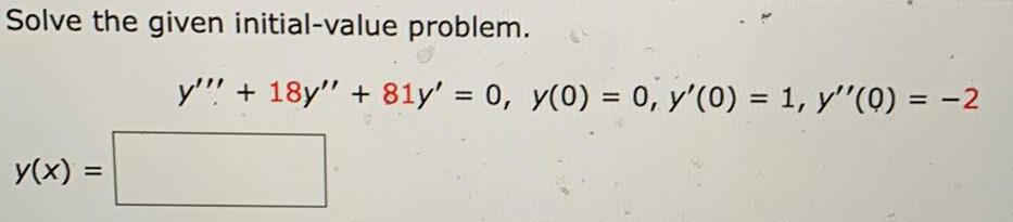  Solve the given initial value problem y x y 18y 81y