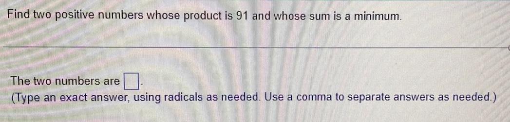 is a minimum.The two numbers are(Type an exact answer, using radicals as