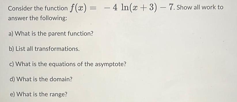  Consider the function f(x) = -4 ln(x + 3) - 7.