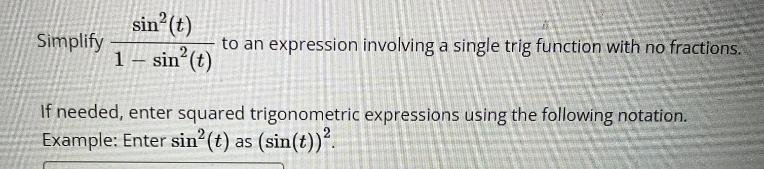 fractions.1 &ndash; sin&sup2;(t)If needed, enter squared trigonometric expressions using the following notation.Example: