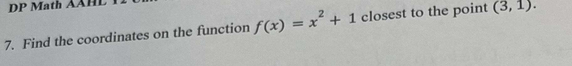 7. Find the coordinates on the functionf(x) = x + 1 closest
