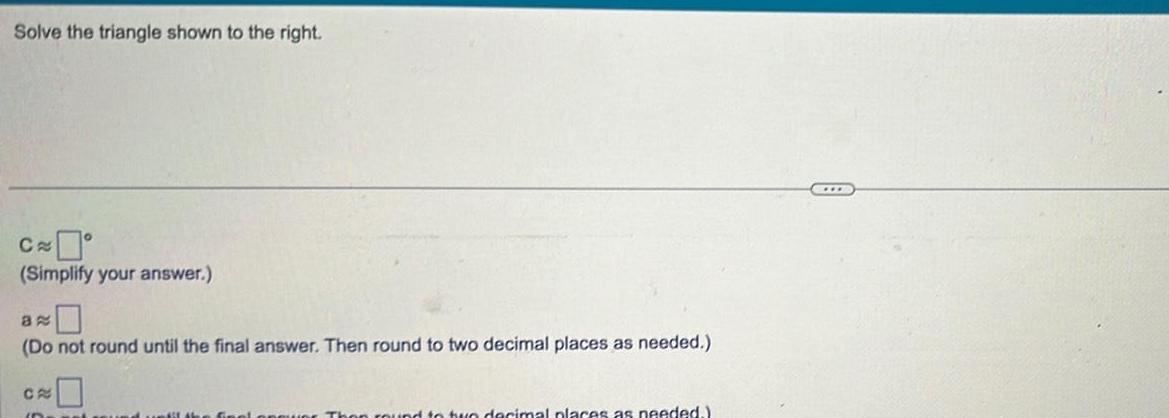  Solve the triangle shown to the right Ca Simplify your answer