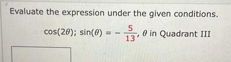 Evaluate the expression under the given conditions. cos(29); sin(0) = 5 0