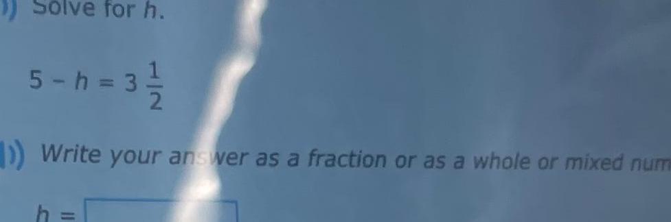 answer as a fraction or as a whole or mixed num h