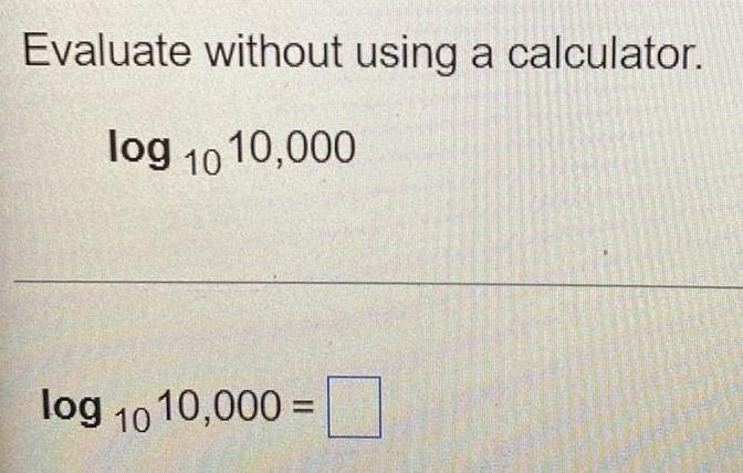 Evaluate without using a calculator. log 1010,000 log = Cl