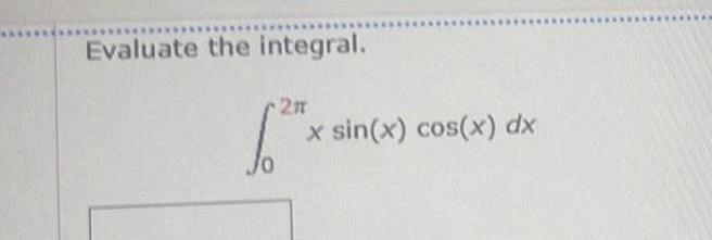 Evaluate the integral. x sin(x) cos(x) dx
