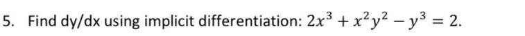 5. Find dy/dx using implicit differentiation: 2x3 + x y y 22