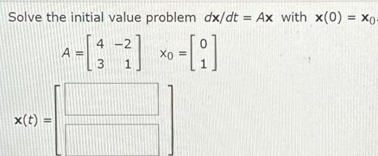  Solve the initial value problem dx dt Ax with x 0